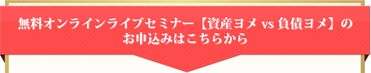 無料オンラインライブセミナー【資産ヨメ vs 負債ヨメ】のお申込みはこちらから